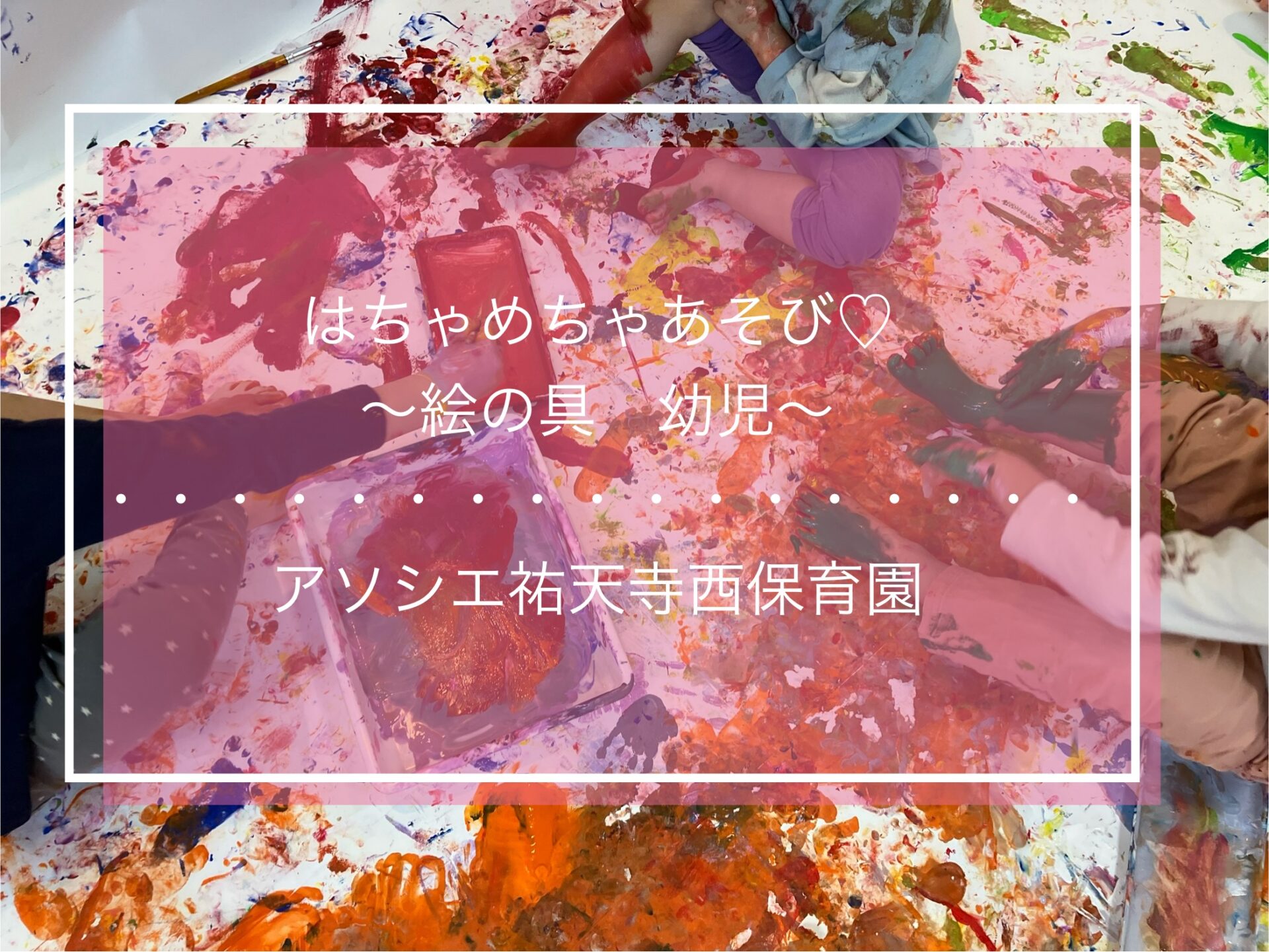 はちゃめちゃあそび 第４弾　幼児クラス～絵の具遊び～