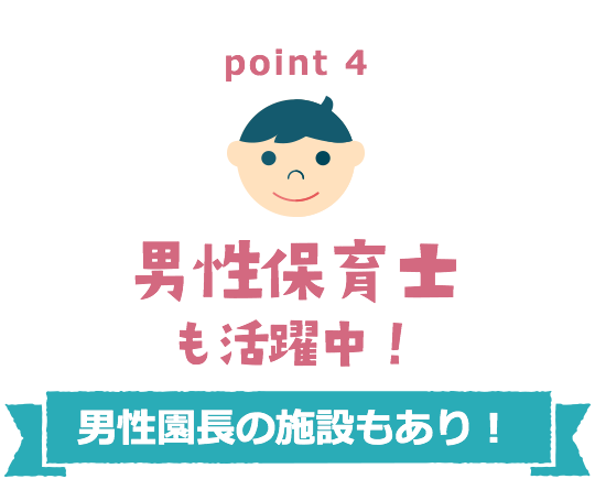 point4 男性保育士も活躍中！ 男性園長の施設もあり！